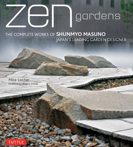Zen Gardens The Complete Works Of Shunmyo Masuno Japans Leading Garden Designer 1st Edition Shunmyo Masuno