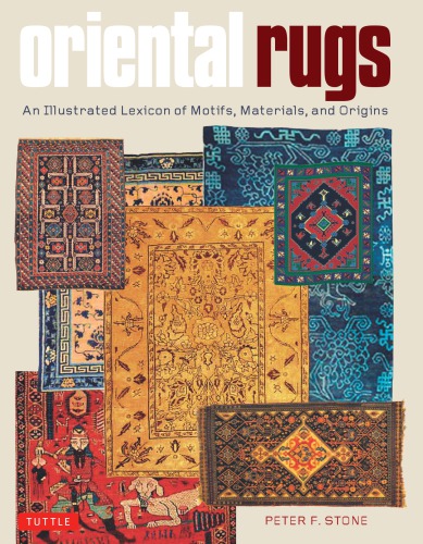 Oriental Rugs An Illustrated Lexicon Of Motifs Materials And Origins Peter F Stone