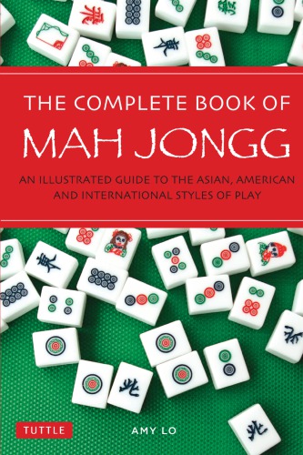 The Complete Book Of Mah Jongg An Illustrated Guide To The Asian American And International Styles Of Play Amy Lo