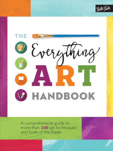 The Everything Art Handbook A Comprehensive Guide To More Than 100 Art Techniques And Tools Of The Trade Walter Foster Creative Team