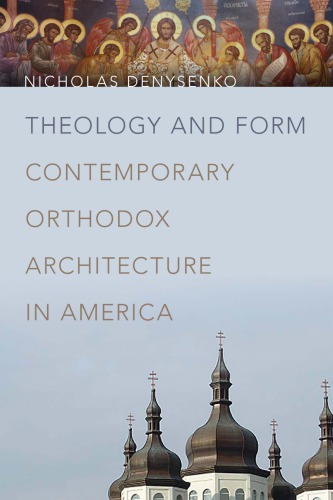 Theology And Form Contemporary Orthodox Architecture In America Nicholas Denysenko