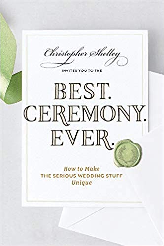 Best Ceremony Ever How To Make The Serious Wedding Stuff Unique 1st Edition Retail Christopher Shelley