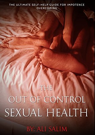 The Out Of Control Sexual Health The Ultimate Selfhelp Guide For Impotence Overcoming Kindle Edition Ali Salim