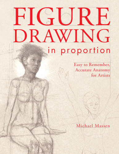 Figure Drawing In Proportion Easy To Remember Accurate Anatomy For Artists Michael Massen