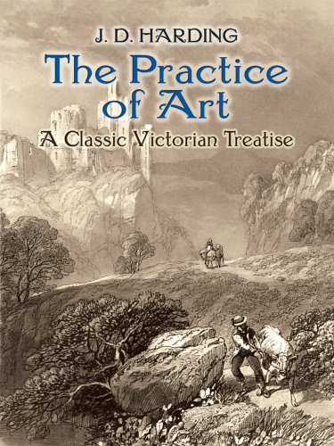 The Practice Of Art A Classic Victorian Treatise J D Harding