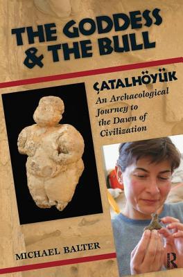 The Goddess And The Bull Atalhyk An Archaeological Journey To The Dawn Of Civilization Hardcover Michael Balter