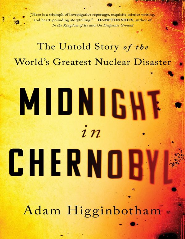 Midnight In Chernobyl The Untold Story Of The Worlds Greatest Nuclear Disaster Adam Higginbotham