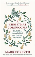 A Christmas Cornucopia The Hidden Stories Behind Our Yuletide Traditions Forsyth