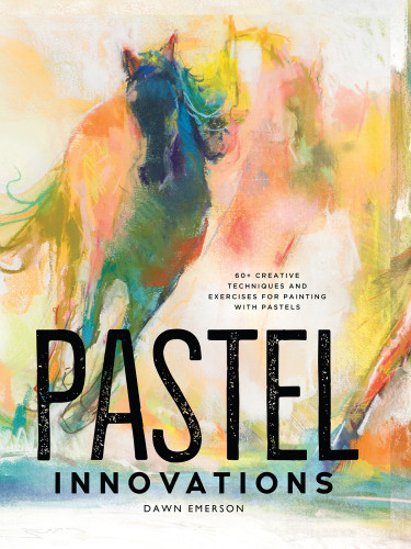 Pastel Innovations 60 Creative Techniques And Exercises For Painting With Pastels Dawn Emerson