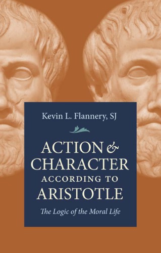 Action Character According To Aristotle The Logic Of The Moral Life Kevin L Flannery