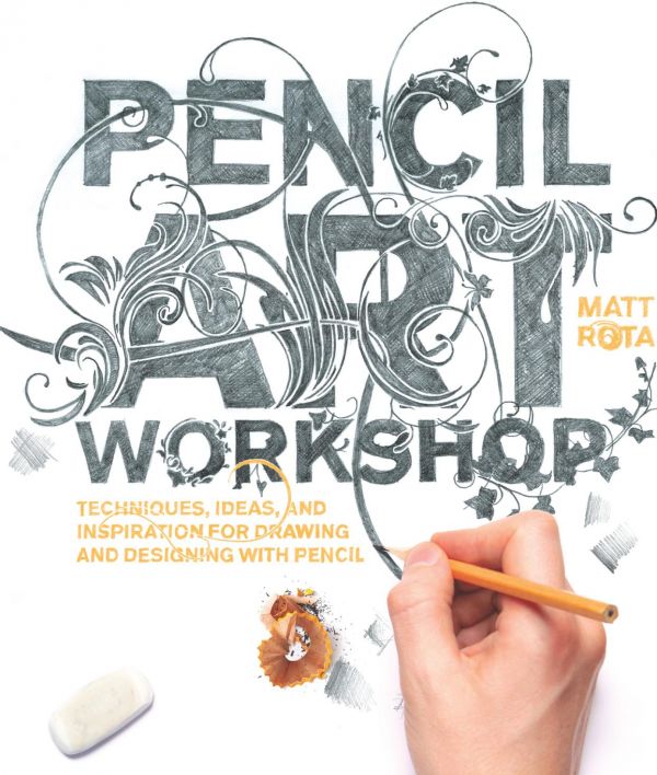 Pencil Art Workshop Techniques Ideas And Inspiration For Drawing And Designing With Pencil Matt Rota