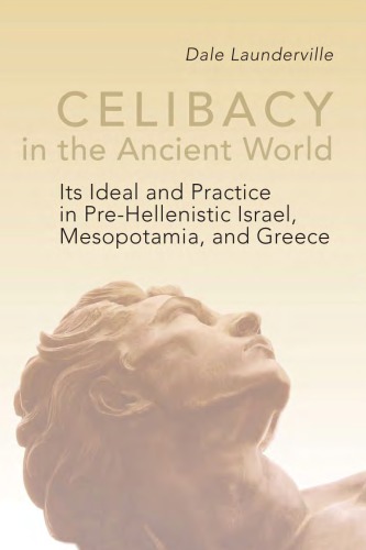 Celibacy In The Ancient World Its Ideal And Practice In Prehellenistic Israel Mesopotamia And Greece Dale Launderville Osb