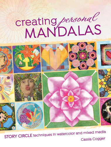 Creating Personal Mandalas Story Circle Techniques In Watercolor And Mixed Media Cassia Cogger