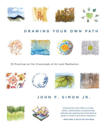 Drawing Your Own Path 33 Practices At The Crossroads Of Art And Meditation John F Simon Jr
