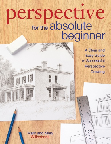 Perspective For The Absolute Beginner A Clear And Easy Guide To Successful Perspective Drawing Mark Willenbrink
