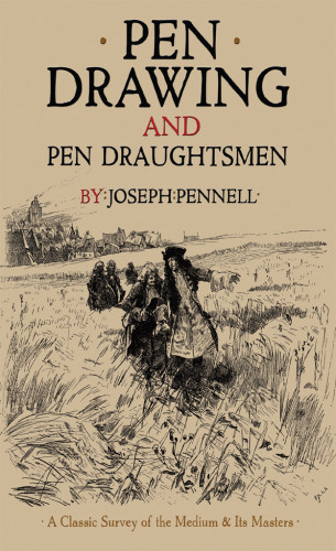 Pen Drawing And Pen Draughtsmen A Classic Survey Of The Medium And Its Masters Joseph Pennell
