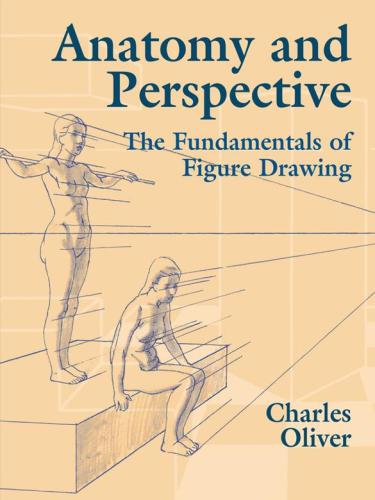 Anatomy And Perspective The Fundamentals Of Figure Drawing Charles Oliver