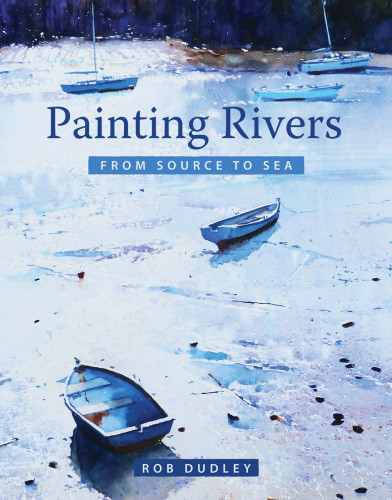 Painting Rivers From Source To Sea Rob Dudley