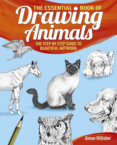 The Essential Book Of Drawing Animals The Stepbystep Guide To Beautiful Artwork Aimee Willsher