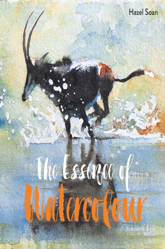 The Essence Of Watercolour The Secrets And Techniques Of Watercolour Painting Revealed Hazel Soan