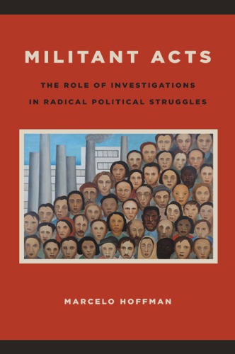 Militant Acts The Role Of Investigations In Radical Political Struggles Marcelo Hoffman