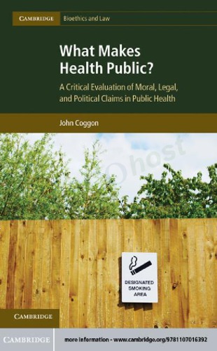 What Makes Health Public A Critical Evaluation Of Moral Legal And Political Claims In Public Health John Coggon