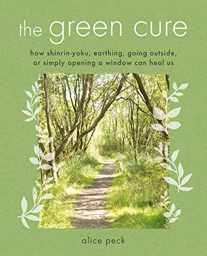 The Green Cure How Shinrinyoku Earthing Going Outside Or Simply Opening A Window Can Heal Us Original Retail Alice Peck