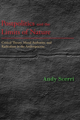 Postpolitics And The Limits Of Nature Critical Theory Moral Authority And Radicalism In The Anthropocene Andy Scerri