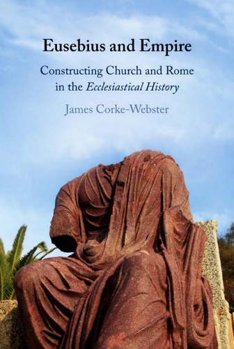 Eusebius And Empire Constructing Church And Rome In The Ecclesiastical History James Corkewebster