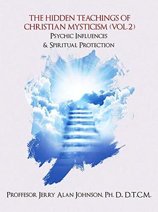The Hidden Teachings Of Christian Mysticism Vol 2 Psychic Influences Spiritual Protection Kindle Edition Dr Jerry Alan Johnson