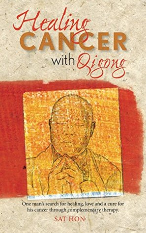 Healing Cancer With Qigong One Mans Search For Healing And Love In Curing His Cancer With Complementary Therapy Kindle Edition Sat Hon Alicia Fox Marla Angermeier Philip Glass