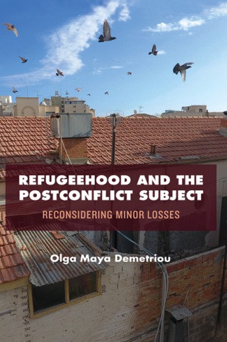 Refugeehood And The Postconflict Subject Reconsidering Minor Losses Olga Maya Demetriou