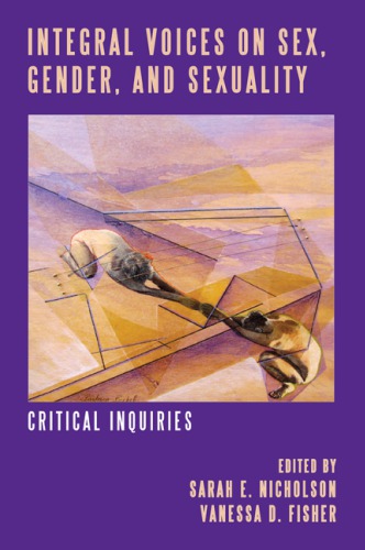 Integral Voices On Sex Gender And Sexuality Critical Inquiries Sarah E Nicholson Vanessa D Fisher Eds