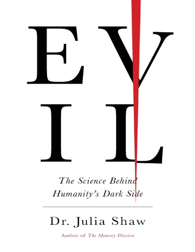 Evil The Science Behind Humanitys Dark Side Julia Shaw