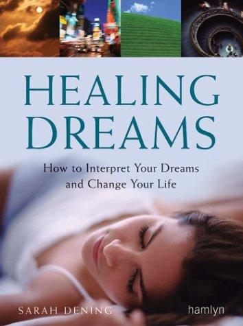 Healing Dreams How To Interpret Your Dreams And Change Your Life Sarah Dening