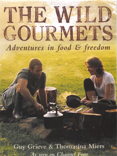 The Wild Gourmets Adventures In Food And Freedom Guy Grieve