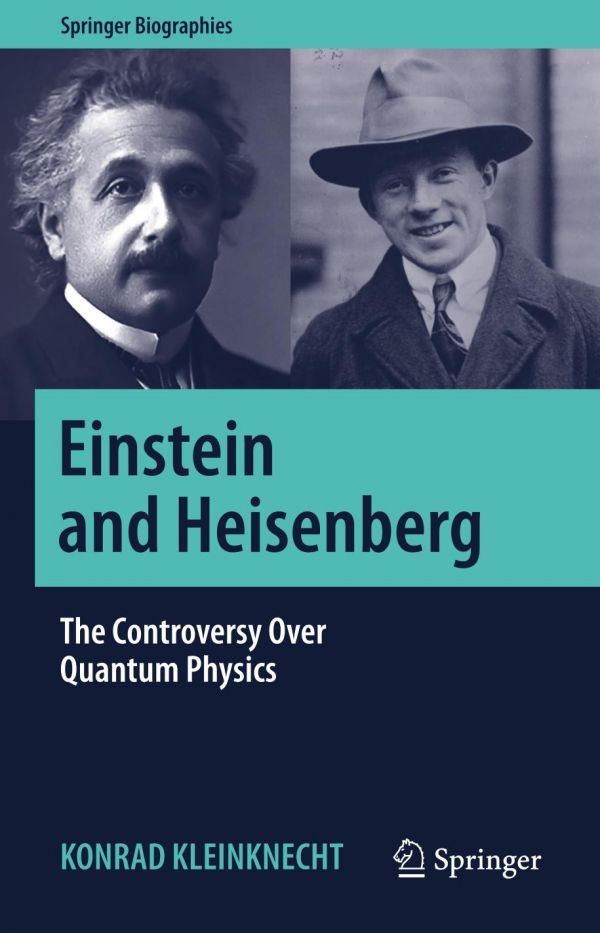 Einstein And Heisenberg The Controversy Over Quantum Physics Konrad Kleinknecht