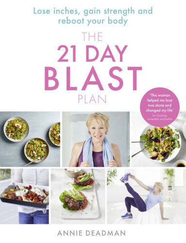 The 21 Day Blast Plan Lose Weight Lose Inches Gain Strength And Reboot Your Body Annie Deadman