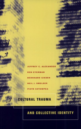 Cultural Trauma And Collective Identity Jeffrey C Alexander Ron Eyerman Neil J Smelser Piotr Sztompka Bernhard Giesen