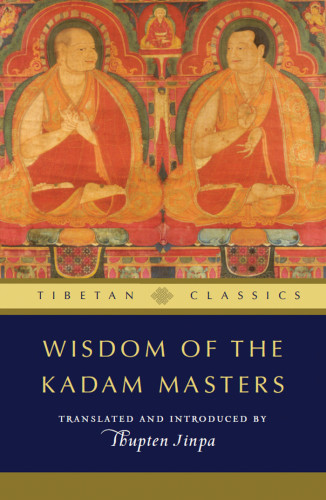 Wisdom Of The Kadam Masters Tibetan Classics Thupten Jinpa Translator