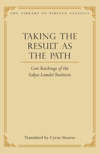 Taking The Result As The Path Core Teachings Of The Sakya Lamdre Tradition Library Of Tibetan Classics Book 4 Cyrus Stearns Editor