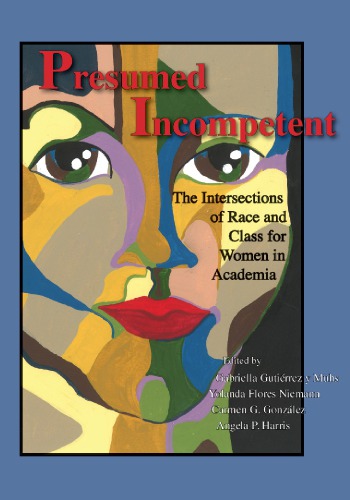 Presumed Incompetent The Intersections Of Race And Class For Women In Academia 1 Gabriella Gutirrez Y Muhs