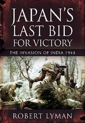 Japans Last Bid For Victory The Invasion Of India 1944 Hardcover Robert Lyman