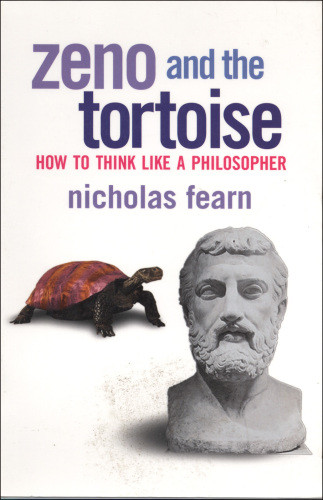Zeno And The Tortoise How To Think Like A Philosopher Nicholas Fearn