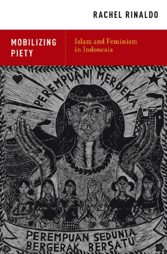 Mobilizing Piety Islam And Feminism In Indonesia Rachel Rinaldo