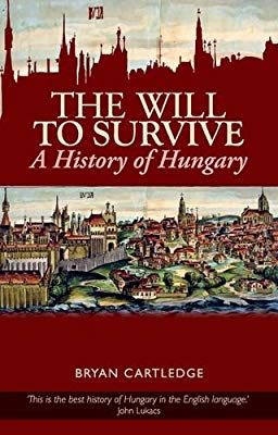 The Will To Survive A History Of Hungary Bryan Cartledge