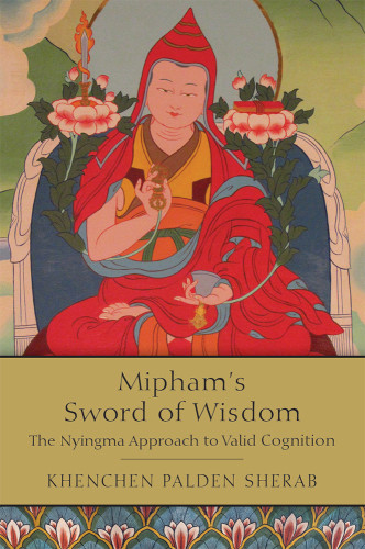 Miphams Sword Of Wisdom Kh9enchen Palden Sherab Author Mipham Jamyang Namgyal Author