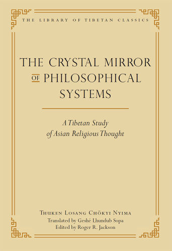 The Crystal Mirror Of Philosophical Systems A Tibetan Study Of Asian Religious Thought Library Of Tibetan Classics Book 25 Thuken Losang Chokyi Nyima Author