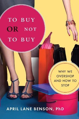 To Buy Or Not To Buy Why We Overshop And How To Stop Paperback April Lane Benson