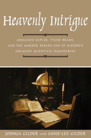 Heavenly Intrigue Johannes Kepler Tycho Brahe And The Murder Behind One Of Historys Greatest Scientific Discoveries Hardcover Joshua Gilder